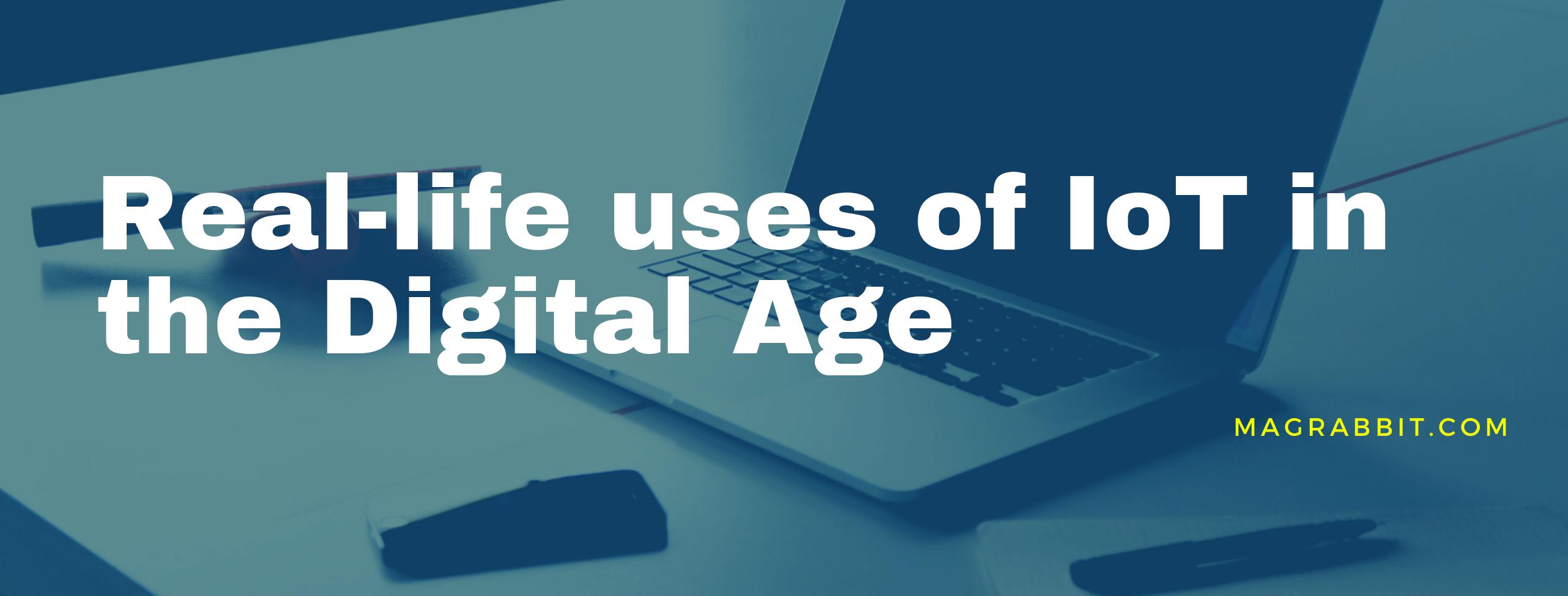 Real-life uses of the Internet of Things in the Digital Age